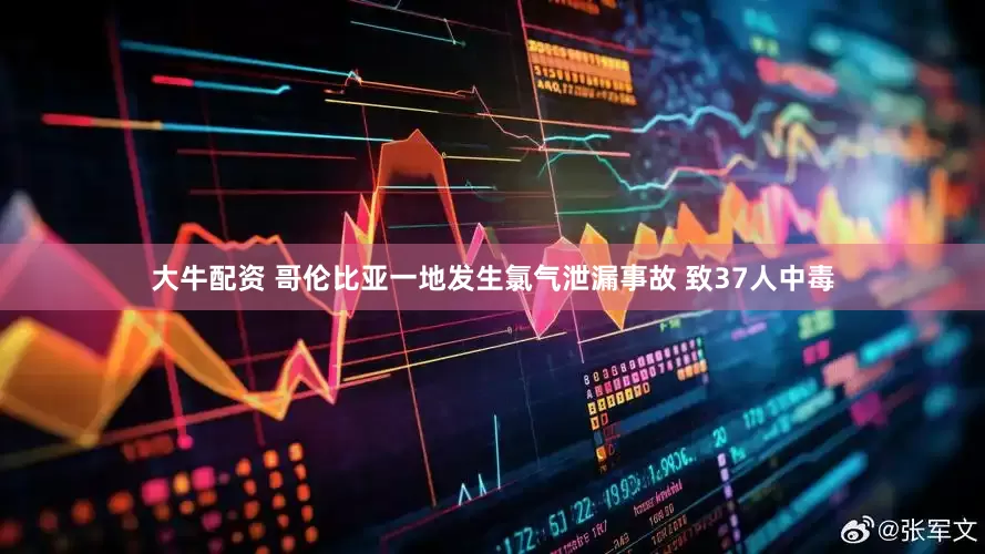 大牛配资 哥伦比亚一地发生氯气泄漏事故 致37人中毒