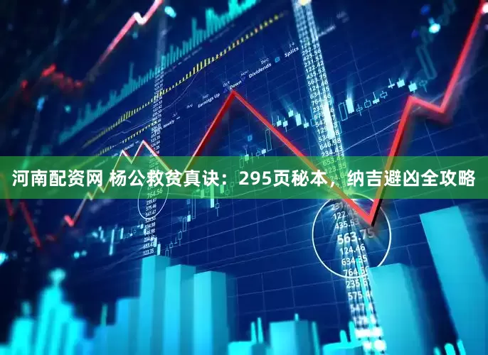 河南配资网 杨公救贫真诀：295页秘本，纳吉避凶全攻略