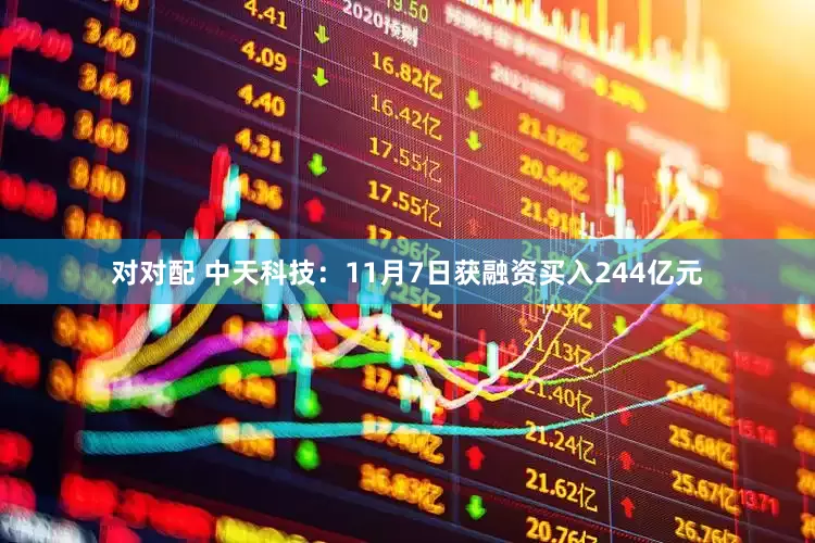 对对配 中天科技：11月7日获融资买入244亿元
